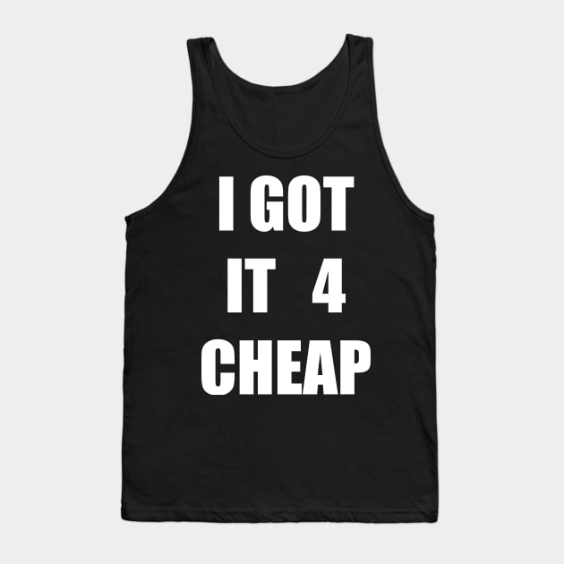 I Got it 4 Cheap Tank Top by TheCosmicTradingPost